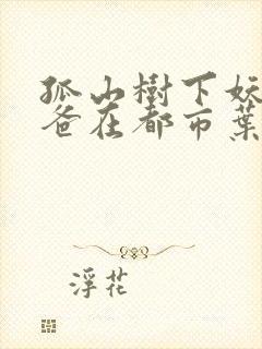 孤山树下妖孽奶爸在都市叶辰
