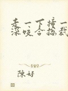 走一下撞一下深深咬合总裁