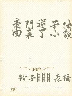 豪门逆子他亲妈回来了小说免费阅读
