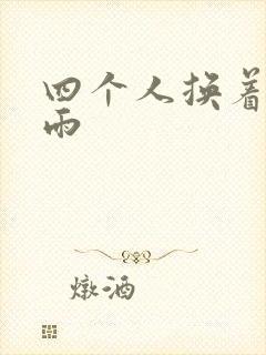 四个人换着玩春雨
