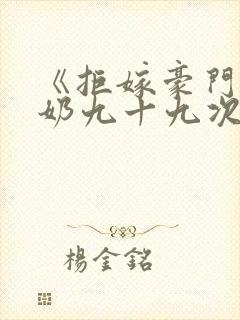 《拒嫁豪门少奶奶九十九次出逃》