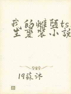 我的雌堕ts人生变装小说免费阅读