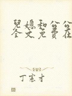 儿媳和公公小说全文免费在线阅读