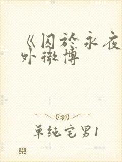 《囚于永夜》番外微博