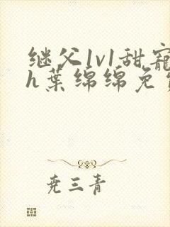 继父1v1甜宠h叶绵绵免费阅读封面