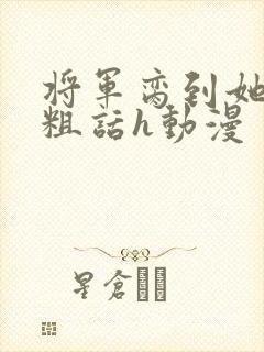 将军脔到她哭h粗话h动漫