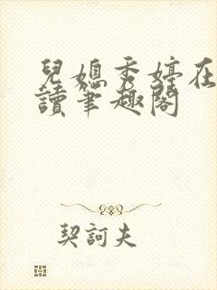 儿媳秀婷在线阅读笔趣阁