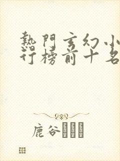热门玄幻小说排行榜前十名完结