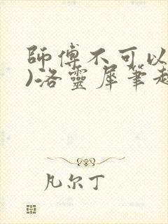师傅不可以(限)洛灵犀笔趣阁