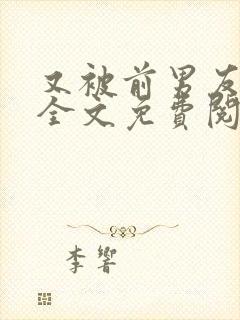又被前男友盯上全文免费阅读