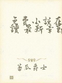 免费小说在线阅读 最新章节 无弹窗