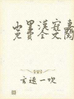 山里汉宠妻无度免费全文阅读