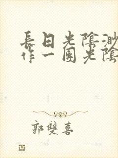长日光阴渺渺乱作一团光阴似箭