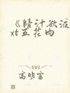 《精汁欲液》txt五花肉