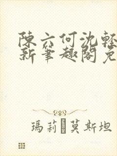 陈六何沈轻舞最新笔趣阁免费下载