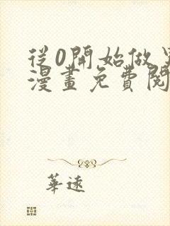 从0开始做男友漫画免费阅读下拉式