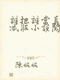 谁把谁当真无删减版小说阅读
