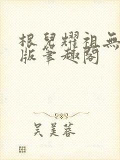 根儿耀祖无删减版笔趣阁封面