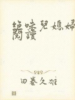绝味儿媳妇免费阅读