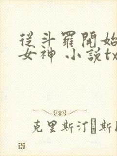 从斗罗开始俘获女神 小说txt下载