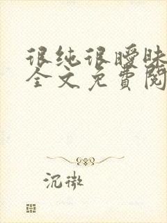 很纯很暧昧小说全文免费阅读无弹窗