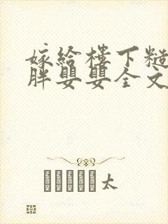 嫁给楼下糙汉后胖婴婴全文免费阅读封面