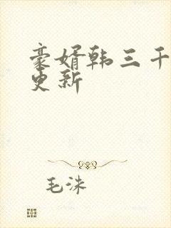豪婿韩三千最新更新