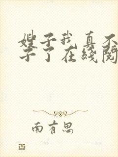嫂子我真不是傻子了在线阅读全文免费