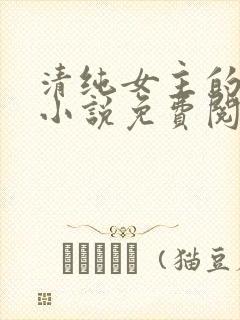 清纯女主的日常小说免费阅读