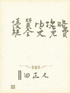 优质rb攻略系统全文免费阅读