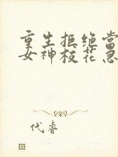 重生拒绝当舔狗女神校花急了txt