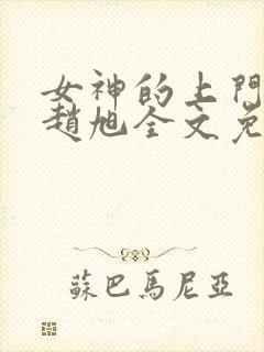 女神的上门豪婿赵旭全文免费下载