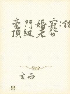 豪门婚宠:错嫁顶级老公封面