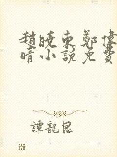 赵晓东郑伟吴雪晴小说免费阅读