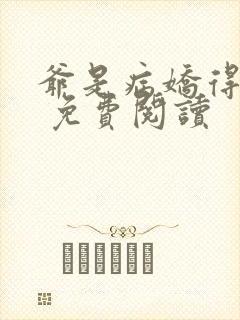 爷是病娇得宠着 免费阅读