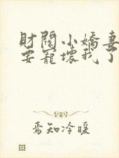 财阀小娇妻叔你要宠坏我了最新章