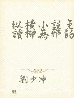 纵横小说免费阅读柳无邪的小说