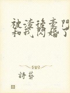 被渣后豪门大佬和我闪婚了