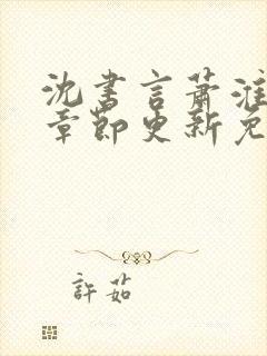 沈书言萧淮最新章节更新免费阅读