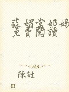 苏媚当奶妈全文免费阅读