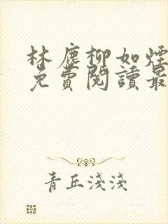 林尘柳如烟全文免费阅读最新章节更