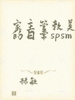 家主管教美人们的日常spsm