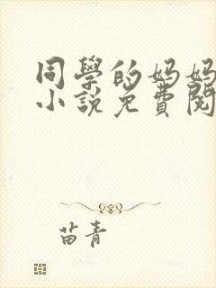 同学的妈妈张姨小说免费阅读全文