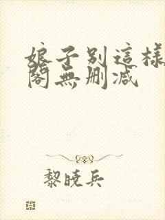 娘子别这样笔趣阁无删减