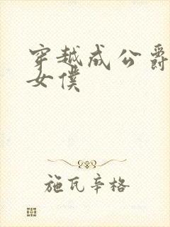 穿越成公爵家的女仆