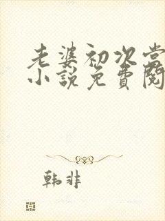 老婆初次当小姐小说免费阅读