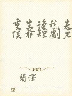 重生后我夫君是侯爷短剧免费播放