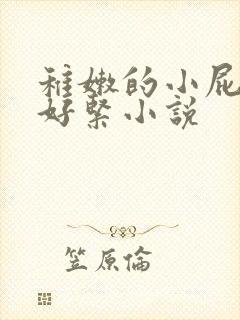 稚嫩的小屁股眼好紧小说