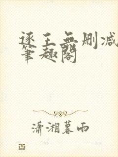 逐王无删减全文笔趣阁