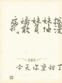 病娇妹妹总想让我欺负他漫画免费